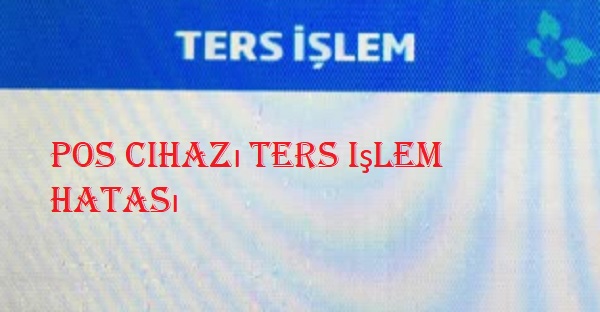 Pos cihazı ters işlem hatası çözümü